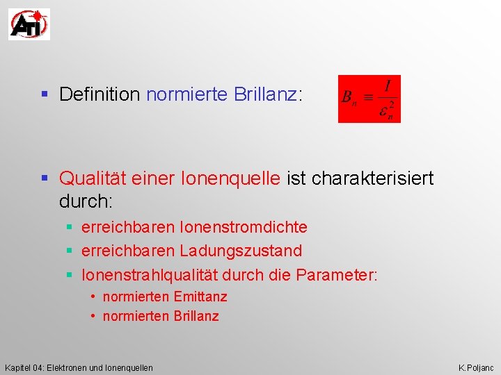 § Definition normierte Brillanz: § Qualität einer Ionenquelle ist charakterisiert durch: § erreichbaren Ionenstromdichte