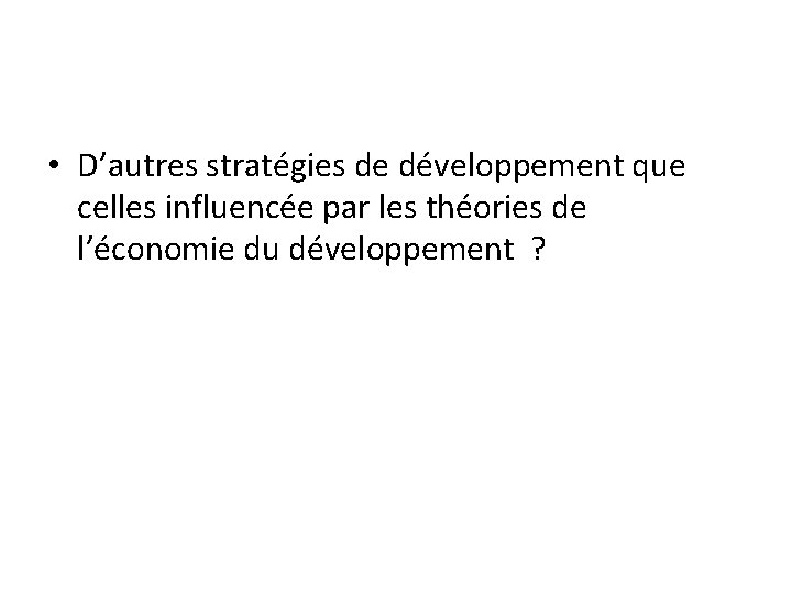  • D’autres stratégies de développement que celles influencée par les théories de l’économie