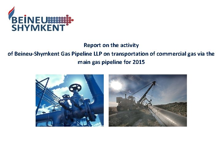 Report on the activity of Beineu-Shymkent Gas Pipeline LLP on transportation of commercial gas