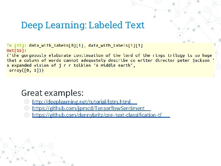 Deep Learning: Labeled Text Great examples: ◎ http: //deeplearning. net/tutorial/lstm. html ◎ https: //github.