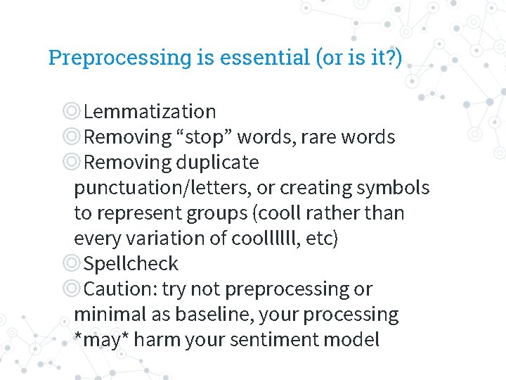 Preprocessing is essential (or is it? ) ◎Lemmatization ◎Removing “stop” words, rare words ◎Removing