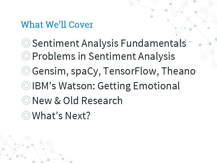 What We’ll Cover ◎Sentiment Analysis Fundamentals ◎Problems in Sentiment Analysis ◎Gensim, spa. Cy, Tensor.