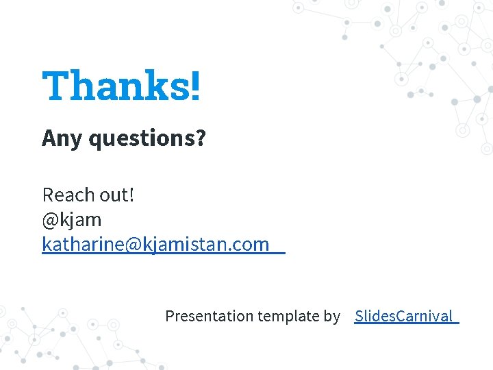 Thanks! Any questions? Reach out! @kjam katharine@kjamistan. com Presentation template by Slides. Carnival 