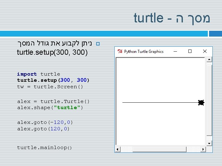 turtle - מסך ה ניתן לקבוע את גודל המסך turtle. setup(300, 300) import turtle.