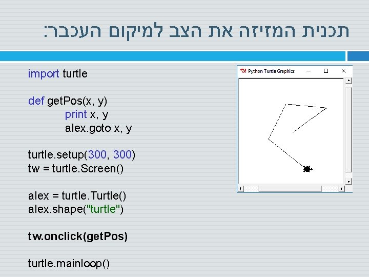 : תכנית המזיזה את הצב למיקום העכבר import turtle def get. Pos(x, y) print