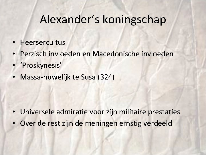 Alexander’s koningschap • • Heersercultus Perzisch invloeden en Macedonische invloeden ‘Proskynesis’ Massa-huwelijk te Susa