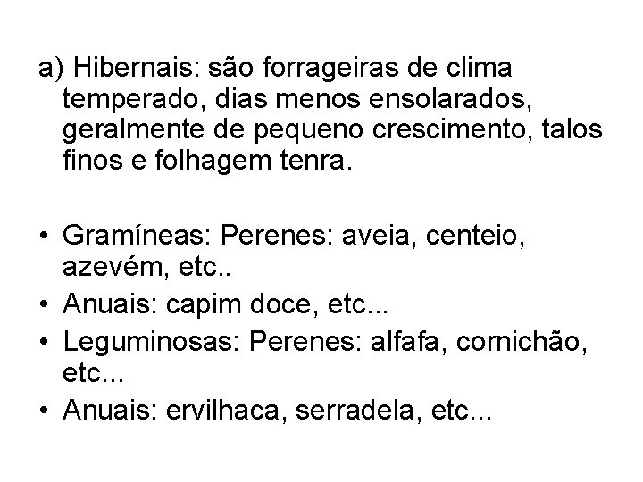 a) Hibernais: são forrageiras de clima temperado, dias menos ensolarados, geralmente de pequeno crescimento,