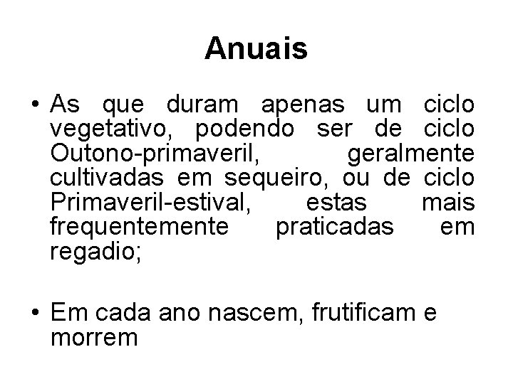Anuais • As que duram apenas um ciclo vegetativo, podendo ser de ciclo Outono-primaveril,