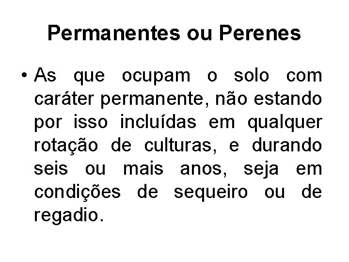 Permanentes ou Perenes • As que ocupam o solo com caráter permanente, não estando