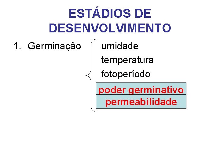 ESTÁDIOS DE DESENVOLVIMENTO 1. Germinação umidade temperatura fotoperíodo poder germinativo poder permeabilidade 