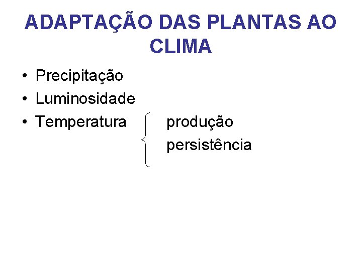 ADAPTAÇÃO DAS PLANTAS AO CLIMA • Precipitação • Luminosidade • Temperatura produção persistência 