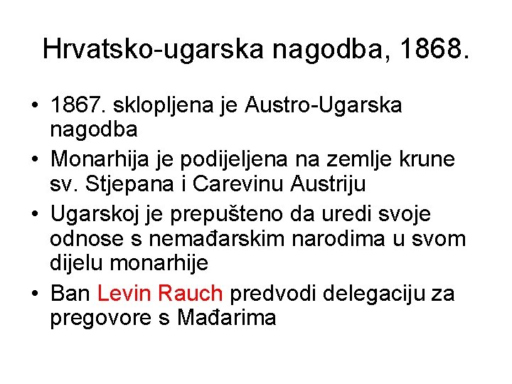 Hrvatsko-ugarska nagodba, 1868. • 1867. sklopljena je Austro-Ugarska nagodba • Monarhija je podijeljena na