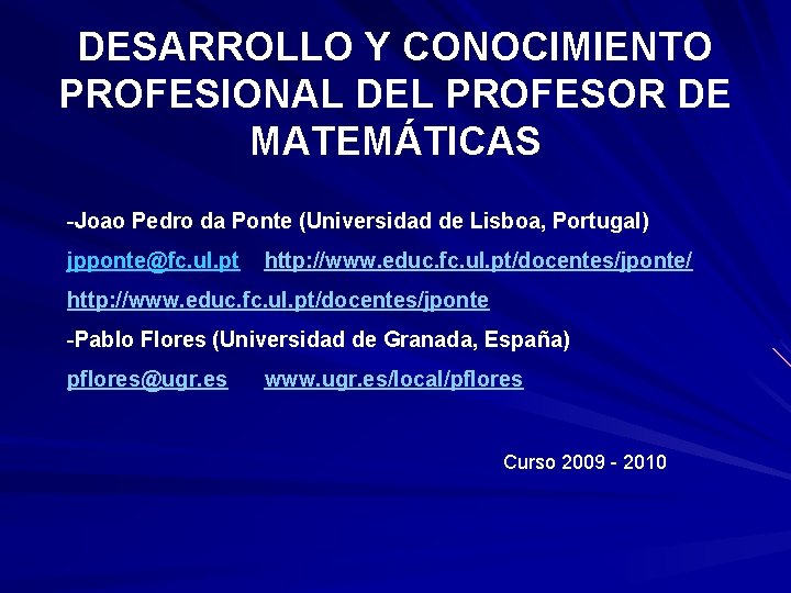DESARROLLO Y CONOCIMIENTO PROFESIONAL DEL PROFESOR DE MATEMÁTICAS -Joao Pedro da Ponte (Universidad de DESARROLLO Y CONOCIMIENTO PROFESIONAL DEL PROFESOR DE MATEMÁTICAS -Joao Pedro da Ponte (Universidad de