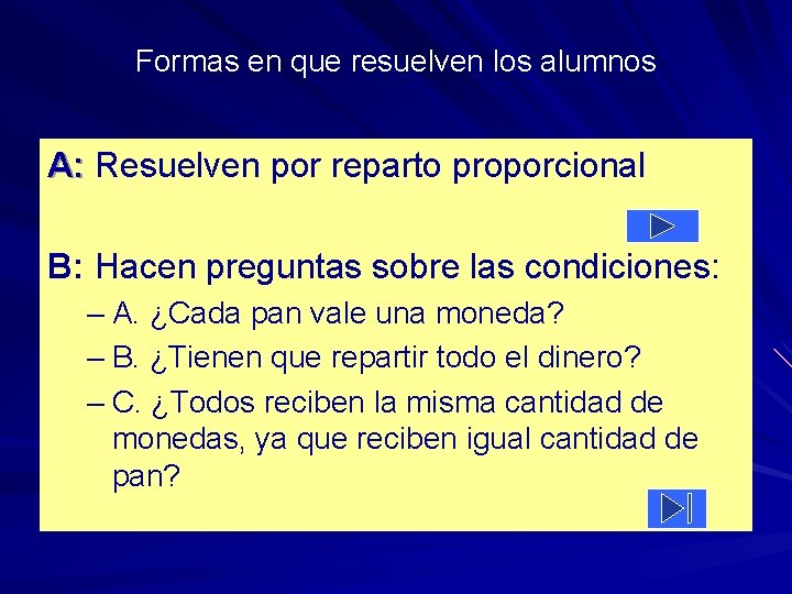 Formas en que resuelven los alumnos A: Resuelven por reparto proporcional B: Hacen preguntas Formas en que resuelven los alumnos A: Resuelven por reparto proporcional B: Hacen preguntas