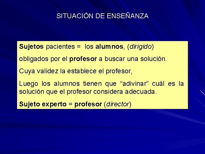 SITUACIÓN DE ENSEÑANZA Sujetos pacientes = los alumnos, (dirigido) obligados por el profesor a SITUACIÓN DE ENSEÑANZA Sujetos pacientes = los alumnos, (dirigido) obligados por el profesor a