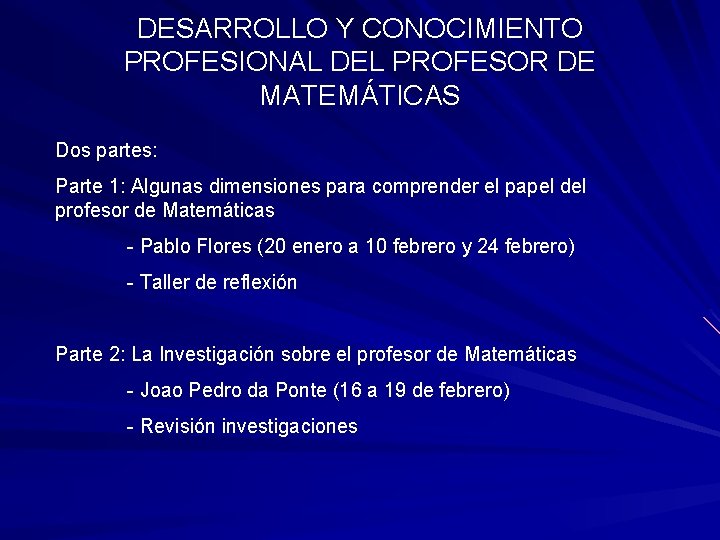 DESARROLLO Y CONOCIMIENTO PROFESIONAL DEL PROFESOR DE MATEMÁTICAS Dos partes: Parte 1: Algunas dimensiones DESARROLLO Y CONOCIMIENTO PROFESIONAL DEL PROFESOR DE MATEMÁTICAS Dos partes: Parte 1: Algunas dimensiones