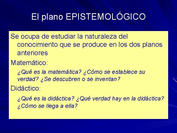 El plano EPISTEMOLÓGICO Se ocupa de estudiar la naturaleza del conocimiento que se produce El plano EPISTEMOLÓGICO Se ocupa de estudiar la naturaleza del conocimiento que se produce