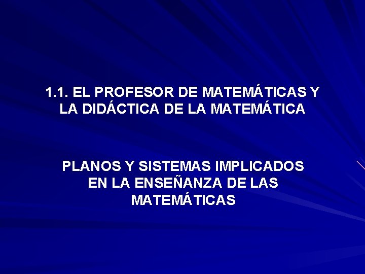 1. 1. EL PROFESOR DE MATEMÁTICAS Y LA DIDÁCTICA DE LA MATEMÁTICA PLANOS Y 1. 1. EL PROFESOR DE MATEMÁTICAS Y LA DIDÁCTICA DE LA MATEMÁTICA PLANOS Y