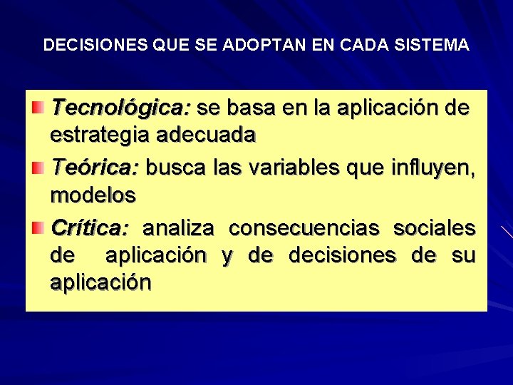 DECISIONES QUE SE ADOPTAN EN CADA SISTEMA Tecnológica: se basa en la aplicación de DECISIONES QUE SE ADOPTAN EN CADA SISTEMA Tecnológica: se basa en la aplicación de