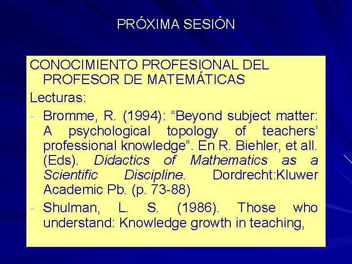 PRÓXIMA SESIÓN CONOCIMIENTO PROFESIONAL DEL PROFESOR DE MATEMÁTICAS Lecturas: - Bromme, R. (1994): “Beyond PRÓXIMA SESIÓN CONOCIMIENTO PROFESIONAL DEL PROFESOR DE MATEMÁTICAS Lecturas: - Bromme, R. (1994): “Beyond