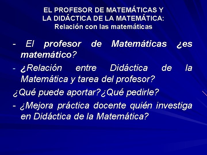 EL PROFESOR DE MATEMÁTICAS Y LA DIDÁCTICA DE LA MATEMÁTICA: Relación con las matemáticas EL PROFESOR DE MATEMÁTICAS Y LA DIDÁCTICA DE LA MATEMÁTICA: Relación con las matemáticas