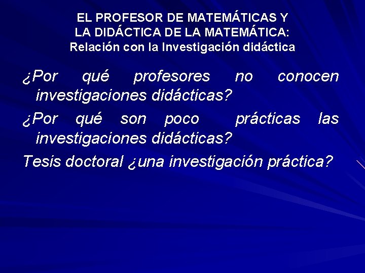 EL PROFESOR DE MATEMÁTICAS Y LA DIDÁCTICA DE LA MATEMÁTICA: Relación con la Investigación EL PROFESOR DE MATEMÁTICAS Y LA DIDÁCTICA DE LA MATEMÁTICA: Relación con la Investigación