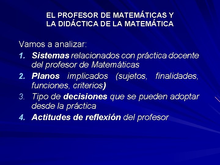 EL PROFESOR DE MATEMÁTICAS Y LA DIDÁCTICA DE LA MATEMÁTICA Vamos a analizar: 1. EL PROFESOR DE MATEMÁTICAS Y LA DIDÁCTICA DE LA MATEMÁTICA Vamos a analizar: 1.