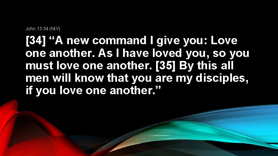 John 13: 34 (NIV) [34] “A new command I give you: Love one another.