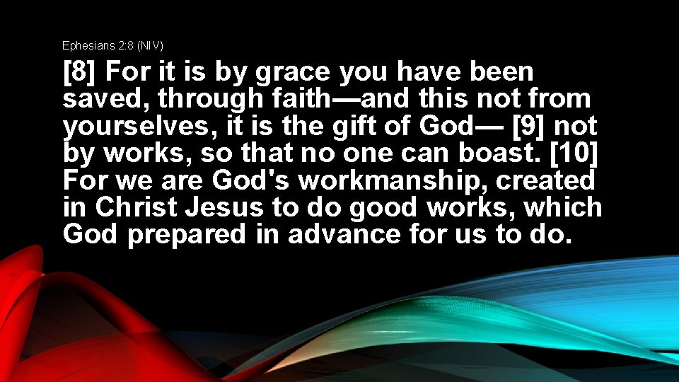 Ephesians 2: 8 (NIV) [8] For it is by grace you have been saved,