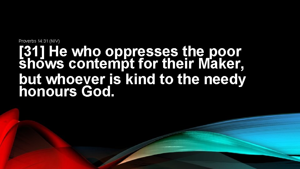 Proverbs 14: 31 (NIV) [31] He who oppresses the poor shows contempt for their