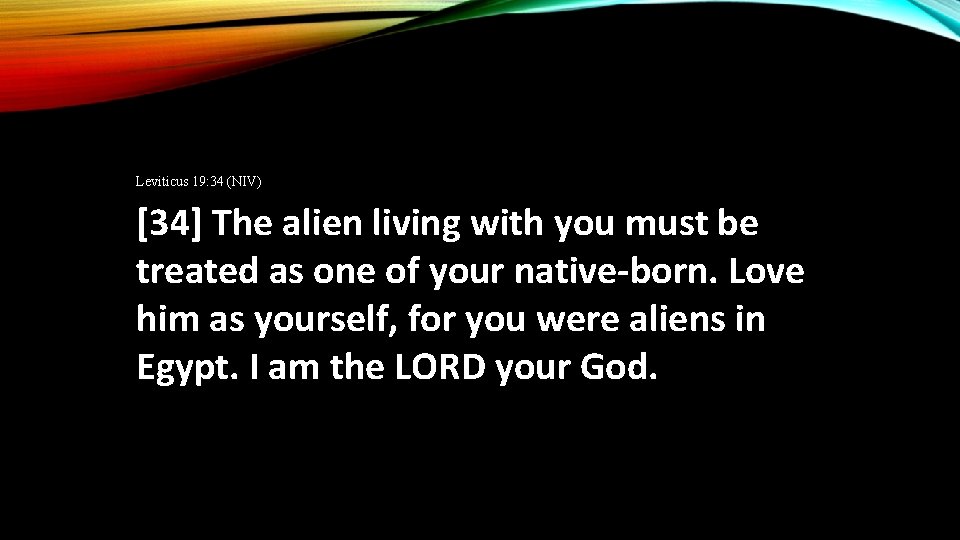 Leviticus 19: 34 (NIV) [34] The alien living with you must be treated as