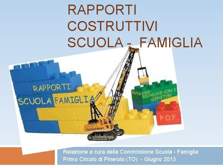 RAPPORTI COSTRUTTIVI SCUOLA - FAMIGLIA Relazione a cura della Commissione Scuola - Famiglia Primo