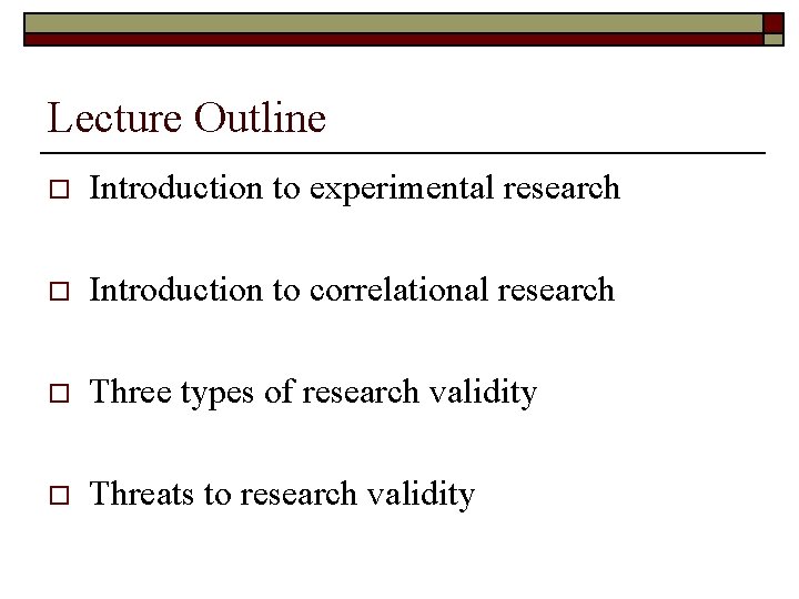 Lecture Outline o Introduction to experimental research o Introduction to correlational research o Three