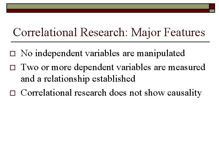 Correlational Research: Major Features o o o No independent variables are manipulated Two or