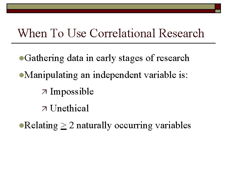 When To Use Correlational Research l. Gathering data in early stages of research l.