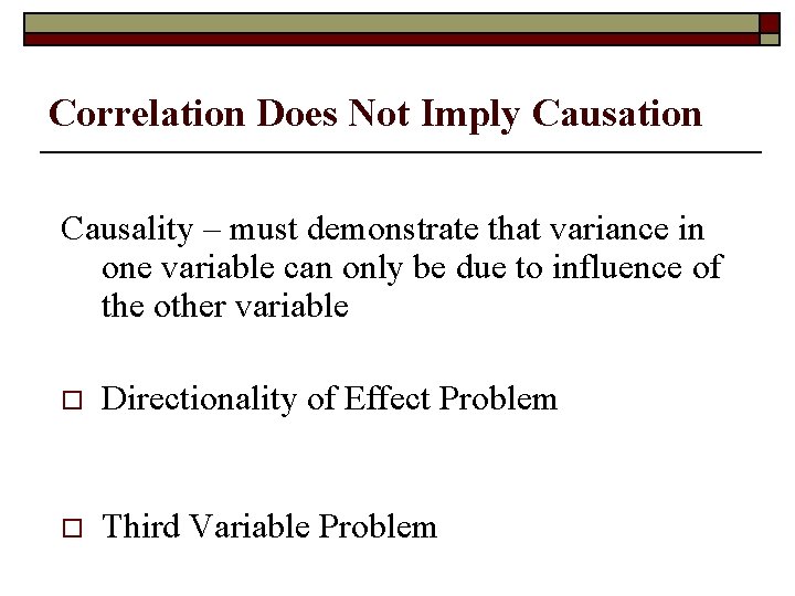 Correlation Does Not Imply Causation Causality – must demonstrate that variance in one variable