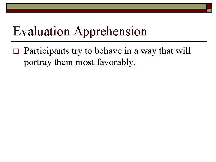 Evaluation Apprehension o Participants try to behave in a way that will portray them
