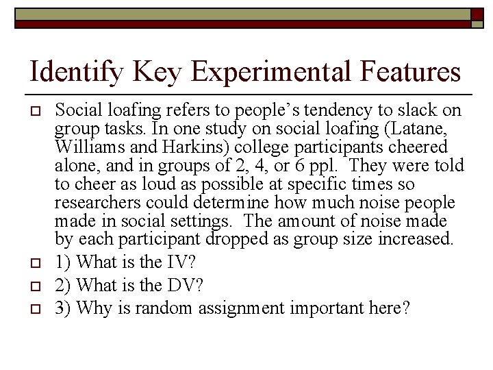 Identify Key Experimental Features o o Social loafing refers to people’s tendency to slack