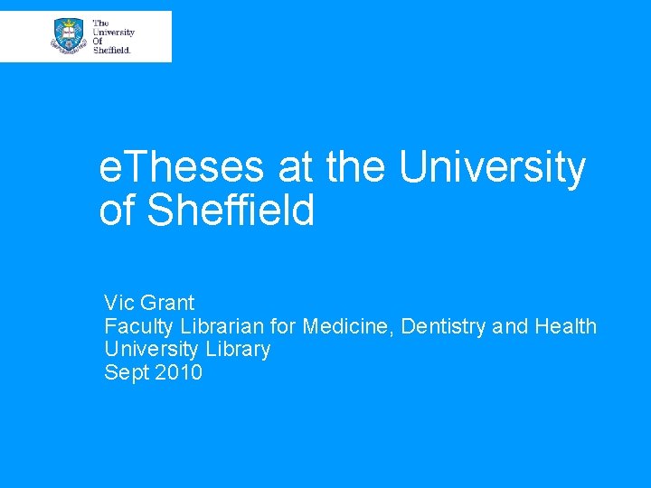 e. Theses at the University of Sheffield Vic Grant Faculty Librarian for Medicine, Dentistry