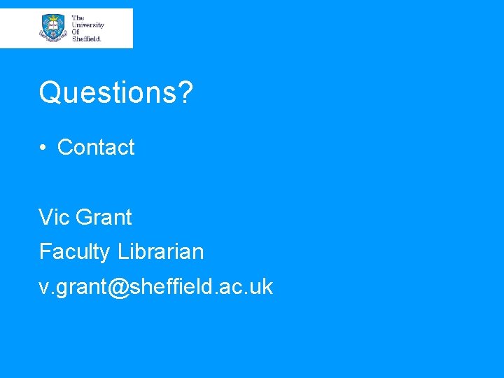Questions? • Contact Vic Grant Faculty Librarian v. grant@sheffield. ac. uk 