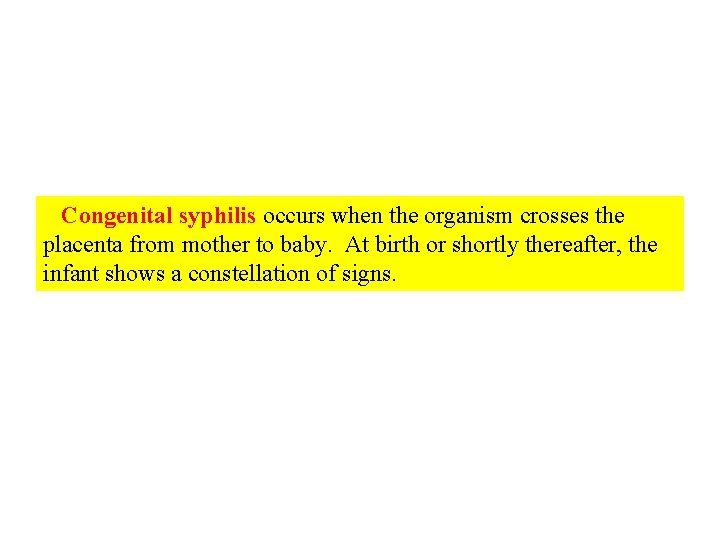 Congenital syphilis occurs when the organism crosses the placenta from mother to baby. At