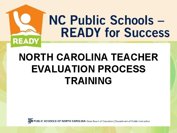 NORTH CAROLINA TEACHER EVALUATION PROCESS TRAINING NORTH CAROLINA TEACHER EVALUATION PROCESS TRAINING