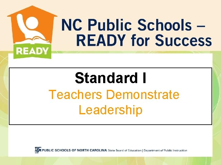 Standard I Teachers Demonstrate Leadership Standard I Teachers Demonstrate Leadership
