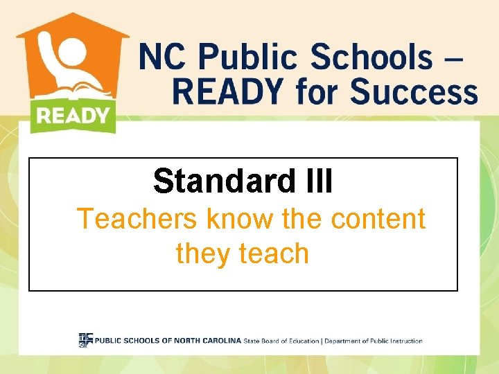 Standard III Teachers know the content they teach Standard III Teachers know the content they teach