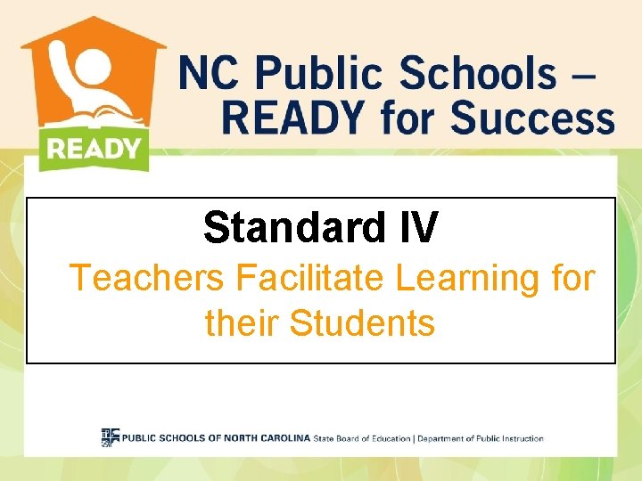 Standard IV Teachers Facilitate Learning for their Students Standard IV Teachers Facilitate Learning for their Students