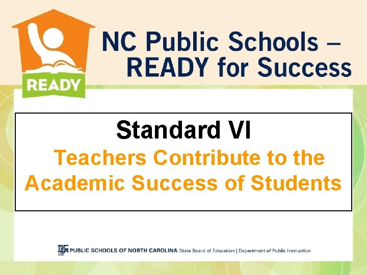 Standard VI Teachers Contribute to the Academic Success of Students Standard VI Teachers Contribute to the Academic Success of Students