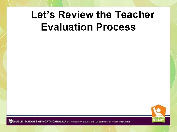 Let’s Review the Teacher Evaluation Process Let’s Review the Teacher Evaluation Process