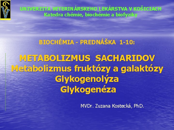 UNIVERZITA VETERINÁRSKEHO LEKÁRSTVA V KOŠICIACH Katedra chémie, biochémie a biofyziky BIOCHÉMIA - PREDNÁŠKA 1