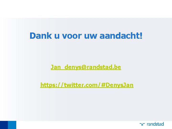 Dank u voor uw aandacht! Jan_denys@randstad. be https: //twitter. com/#Denys. Jan 