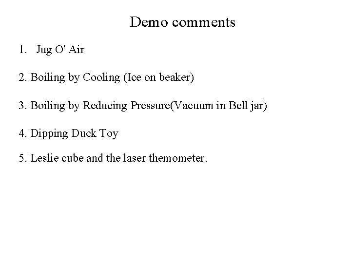 Demo comments 1. Jug O' Air 2. Boiling by Cooling (Ice on beaker) 3.